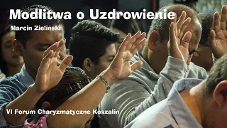 Modlitwa o Uzdrowienie - Marcin Zieliński - VI Forum Charyzmatyczne Koszalin