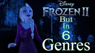 Frozen 2 - Into the Unknown but in 6 different genres