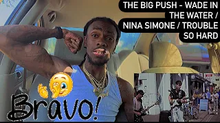 THE BIG PUSH - WADE INTHE WATER /NINA SIMONE / TROUBLE SO HARD ( AMERICAN REACTION VIDEO) 🤫❤️🆙💨🔋