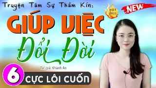 [Tập 6] Giúp Việc Đổi Đời - Truyện Tâm Sự Thầm Kín Mới Nhất | Nghe 10 Phút Để Có Giấc Ngủ Cực Ngon