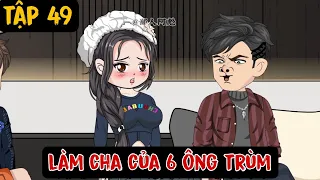 Làm Cha Của 6 Ông Trùm - Tập 49 | A Huy Vietsub