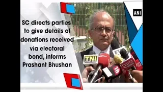 SC directs parties to give details of donations received via electoral bond: Prashant Bhushan