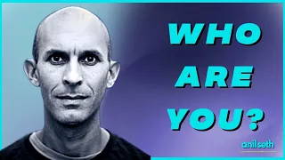 Anil Seth: Who Are You?