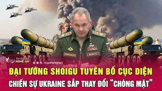 Đại tướng Shoigu tuyên bố cục diện chiến sự Ukraine sắp thay đổi “chóng mặt” | Nghê An TV