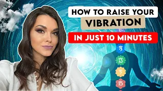 How to Raise Your Vibration and Increase Your Frequency in Just 10 Minutes