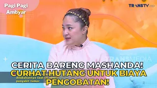 Cerita Bareng Mashanda! Curhat Hutang Untuk Biaya Pengobatan! | PAGI PAGI AMBYAR (2/10/23) P1