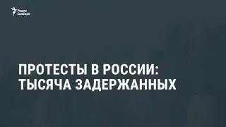 Протесты в России: тысяча задержанных / Новости