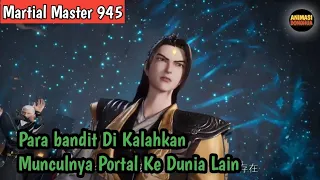 Martial Master 945 ‼️Para Bandit Di Kalahkan..Munculnya Portal Ke Dunia Lain