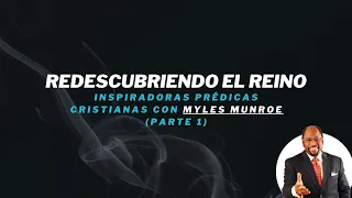 Redescubriendo El Reino: Inspiradoras Prédicas Cristianas con Myles Munroe (Parte 1)