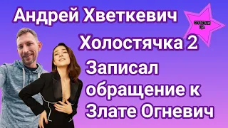 Участник шоу Холостячка 2 Андрей Хветкевич записал видеообращение к Злате Огневич