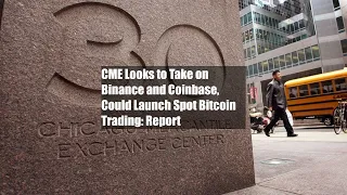 CME Looks to Take on Binance and Coinbase, Could Launch Spot Bitcoin Trading: Report