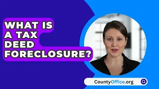 What Is A Tax Deed Foreclosure? - CountyOffice.org