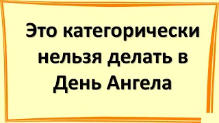 Это категорически нельзя делать в День своего Ангела