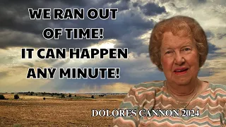 Dolores Cannon - We Ran Out of Time! IT Can Happen Any Minute!