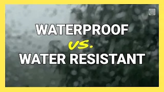 Waterproof vs. Water Resistant: The Difference Explained