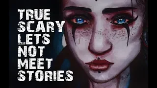 TRUE SCARY LET'S NOT MEET STORIES