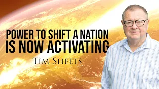 The Power to Shift a Nation is Now Activating! | Tim Sheets