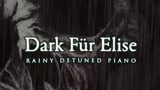 Dark Fur Elise | Rainy Detuned Piano