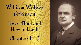 1. Your Mind and How to Use It | William Walker Atkinson | Chapters 1-3 #williamwalkeratkinson