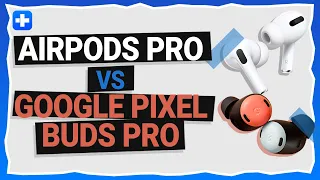 AirPods Pro vs Google Pixel Buds Pro