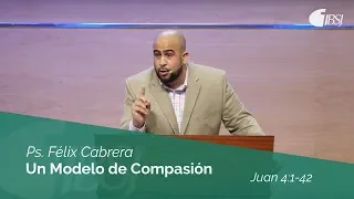 Un Modelo de Compasión | Juan 4:1-42 | Ps. Félix Cabrera