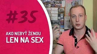 #35 AKO NEBYŤ ŽENOU LEN NA SEX?