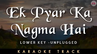 EK PYAR KA NAGMA HAI - KARAOKE TRACK || Lower Key | Unplugged