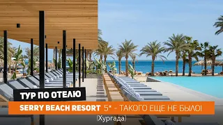 НОВЫЙ отель Serry Beach Resort 5* в Хургаде разрушает стереотипы о привычном отдыхе в Египте