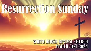 Resurrection Sunday - White Revival Church Sunday Service - 03/31/24