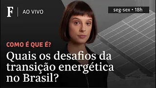 Como é que é? | Quais os desafios da transição energética no Brasil?