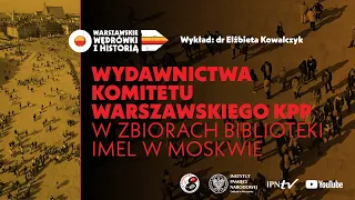 Wydawnictwa Komitetu Warszawskiego KPP w zbiorach Biblioteki IMEL w Moskwie – dr Elżbieta Kowalczyk