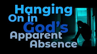 Real Time Faith Lesson 5 (Qtr 2, 2024) - Hanging on in God’s apparent absence!