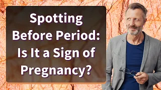 Spotting Before Period: Is It a Sign of Pregnancy?