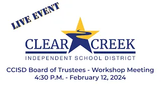 Clear Creek ISD Board of Trustees - Workshop Meeting - February 12, 2024 - 4:30 p.m.