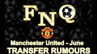 FNQ - Football News Quickly - Manchester United Transfer Rumours -June 2016