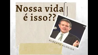 Nossa vida é isso?? - Alberto Almeida (Palestra Espírita)