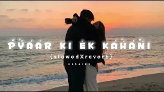 pyaar ki ek kahani - slowed and reverb | Sonu Nigam, Shreya Ghoshal | lofi song