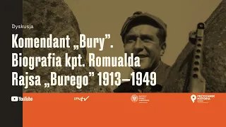 Komendant „Bury”. Biografia kpt. Romualda Rajsa „Burego” 1913-1949 [Rozmowa o książce]