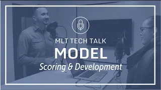 MLT Tech Talk: Model Scoring & Development