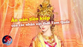 Các nhân vật thời Tam quốc đều có ân oán tiền kiếp với nhau?