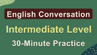 English Speaking and Listening Practice Everyday - Intermediate Level - 30 Minutes