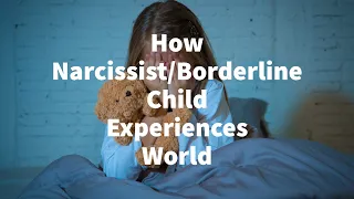 How Narcissist/Borderline Child Experiences World