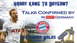 Harry Kane To Bayern Munich? | Talks Confirmed | Tottenham Walks Episode 45