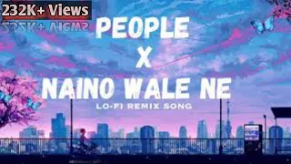 People x Naino Wale Ne | Lofi Remix Song | Instagram Viral Song.