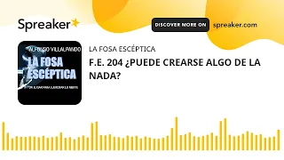 F.E. 204 ¿PUEDE CREARSE ALGO DE LA NADA?