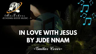 In Love with Jesus by Jude Nnam. Guitar Cover. #judennam #catholicsongs #catholicgospel