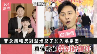 神耆小子｜曹永廉唔反對型爆兒子加入娛樂圈：真係唔係特別好靚仔｜01娛樂｜曹永廉｜TVB｜電視劇