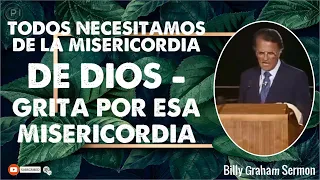 Billy Graham En Español - Todos necesitamos de la misericordia de Dios - Grita por esa misericordia