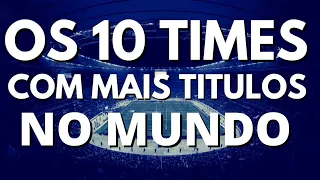 RANKING ATUALIZADO os 10 TIMES com mais TITULOS no MUNDO segundo a FIFA!