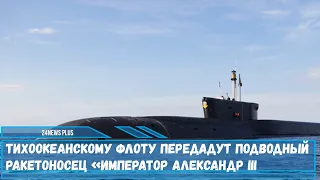 Тихоокеанскому флоту передадут подводный ракетоносец «Император Александр III